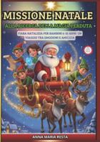 MISSIONE NATALE Alla Ricerca della Magia Perduta Fiaba Natalizia per Bambini 6–10 Anni: Fiaba Natalizia per Bambini 6-10 Anni - Un Viaggio tra Emozioni e Amicizia B0G1KP1J9Y Book Cover