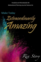 Make Today Extraordinarily Amazing: Fearfully and Wonderfully Me Motivational Planning Journal Volume Six 1695139003 Book Cover