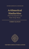 Arithmetical Similarities: Prime Decomposition and Finite Group Theory (Oxford Mathematical Monographs) 0198535988 Book Cover