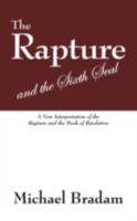 The Rapture and the Sixth Seal: A New Interpretation of the Rapture and the Book of Revelation 1432731807 Book Cover