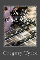 In My Own Words: A Collection of Lyrics, Poems, Blogs, and Other Musings 1492955639 Book Cover
