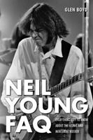 Neil Young FAQ: Everything Left to Know about the Iconic and Mercurial Rocker 1617130370 Book Cover