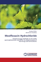 Moxifloxacin Hydrochloride: Analytical assay methods on UV-visible spectrophotometer and HPTLC for determination of bulk drugs and formulations 3659189995 Book Cover