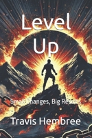 Level Up: Small Changes, Big Results B0DS15CXTW Book Cover