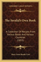 The Invalid's Own Book: A Collection Of Recipes From Various Books And Various Countries 1165089300 Book Cover