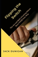 Flipping the Switch: The Art of Letting Others Have YOUR Own way B0FN4PGJWM Book Cover