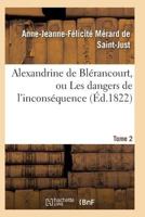 Alexandrine de Bla(c)Rancourt, Ou Les Dangers de L'Inconsa(c)Quence. Tome 2 2011931444 Book Cover