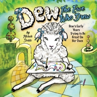 Dew, the Ewe Who Drew: Dew's Early Years, Trying to be Great on Her Own 1965323006 Book Cover