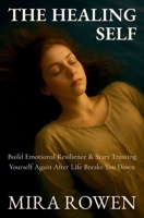 The Healing Self: Build Emotional Resilience and Start Trusting Yourself Again After Life Breaks You Down (Heal Your Inner You) B0FDWPTR7M Book Cover