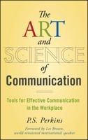 The Art and Science of Communication: Tools for Effective Communication in the Workplace 0470247592 Book Cover