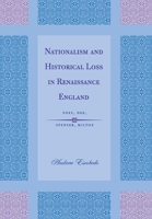 Nationalism and Historical Loss in Renaissance England: Foxe, Dee, Spenser, Milton 0801441749 Book Cover