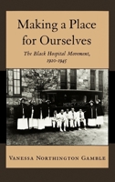 Making a Place for Ourselves: The Black Hospital Movement, 1920-1945 0195078896 Book Cover