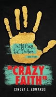 Crazy Faith: I'm Not Crazy But I Do Have...Isaiah 41:10 NLT 1662809549 Book Cover