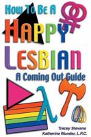How To Be A Happy Lesbian: A Coming Out Guide 0971962804 Book Cover