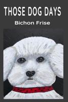 Those Dog Days: Bichon Frise 1798761718 Book Cover