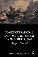 Soviet Operational and Tactical Combat in Manchuria, 1945: 'August Storm' 0415408636 Book Cover