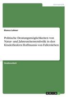 Politische Deutungsmglichkeiten von Natur- und Jahreszeitensymbolik in den Kinderliedern Hoffmanns von Fallersleben 3668178712 Book Cover