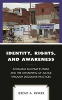 Identity, Rights, and Awareness: Anticaste Activism in India and the Awakening of Justice through Discursive Practices 1498541933 Book Cover