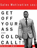 Sales Motivation 101: Get Off Your Ass and Cold Call !!! 1734638362 Book Cover