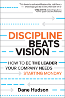 Discipline Beats Vision: How to Be the Leader Your Company Needs Starting Monday 1394414633 Book Cover