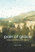 Pain of Grace: Living and Suffering with Dignity B0BVCXMRBN Book Cover