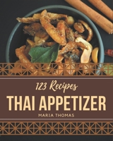 123 Thai Appetizer Recipes: The Thai Appetizer Cookbook for All Things Sweet and Wonderful! B08KK73B9C Book Cover