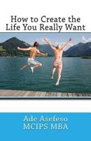 How to Create the Life You Really Want 1499610955 Book Cover