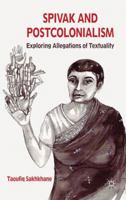 Spivak and Postcolonialism: Exploring Allegations of Textuality 0230298915 Book Cover