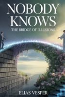 Nobody Knows: The Bridge of Illusions B0F7G6P5ZC Book Cover