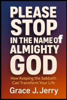 PLEASE STOP IN THE NAME OF ALMIGHTY GOD: How Keeping the Sabbath Can Transform Your Life B0FRFYFFCS Book Cover
