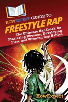 HowExpert Guide to Freestyle Rap: The Ultimate Handbook for Mastering Rhymes, Developing Flow, and Winning Rap Battles 1962386899 Book Cover