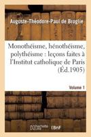 Monotha(c)Isme, Ha(c)Notha(c)Isme, Polytha(c)Isme: Leaons Faites A L'Institut Catholique de Paris. Volume 1 2012851037 Book Cover