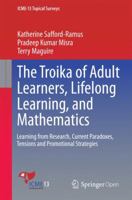 The Troika of Adult Learners, Lifelong Learning, and Mathematics: Learning from Research, Current Paradoxes, Tensions and Promotional Strategies 3319328077 Book Cover