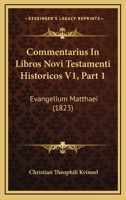 Commentarius In Libros Novi Testamenti Historicos V1, Part 1: Evangelium Matthaei (1823) 1120967910 Book Cover
