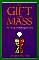 Gift of the Mass: How It Shapes and Changes Our Lives 0896227405 Book Cover