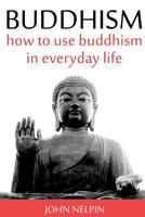 Buddhism: How To Use Buddhism in Everyday Life 1536998575 Book Cover