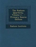 The Radium Quarterly; Volume 1 1276998511 Book Cover