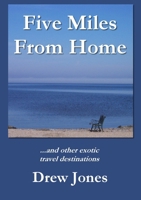 Five Miles From Home and Other Exotic Travel Destinations 0557021707 Book Cover