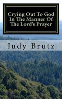 Crying Out to God: In The Manner of the Lord's Prayer 154705297X Book Cover