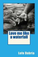 Love me like a waterfall 1516860306 Book Cover