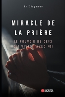 Miracle de la prière: Le pouvoir de ceux qui vivent avec foi B0CFDDLFDF Book Cover