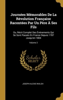 Journées Mémorables De La Révolution Française Racontées Par Un Père À Ses Fils: Ou, Récit Complet Des Événements Qui Se Sont Passés En France Depuis 1787 Jusqu'en 1804; Volume 2 0274022184 Book Cover