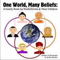 One World, Many Beliefs: A Family Book for Nonbelievers & Their Children 0615641482 Book Cover