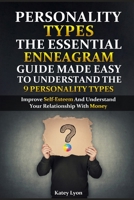 Personality Types: The Essential Enneagram Guide Made Easy to Understand the 9 Personality Types: Improve Self-Esteem and Understand Your Relationship with Money 1537230557 Book Cover