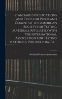 Standard Specifications and Tests for Portland Cement of the American Society for Testing Materials Affiliated With the International Association for Testing Materials. Philidelphia, Pa. .. 1017187851 Book Cover