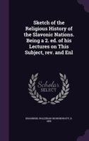 Sketch of the Religious History of the Slavonic Nations. Being a 2. Ed. of His Lectures on This Subject, REV. and Enl 1354358686 Book Cover