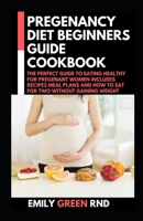 PREGENANCY DIET BEGINNERS GUIDE COOKBOOK: THE PERFECT GUIDE TO EATING HEALTHY FOR PREGENANT WOMEN INCLUDES RECIPES MEAL PLANS AND HOW TO EAT FOR TWO WITHOUT GAINING WEIGHT B084Z14HQ3 Book Cover