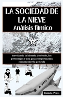 La Sociedad De La Nieve Análisis Fílmico: Revelando la historia de fondo, los personajes y una guía completa para comprender la película (Spanish Edition) B0CQG98DKM Book Cover