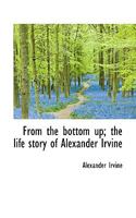 From the Bottom Up (the Life Story of Alexander Irvine) 9356311706 Book Cover