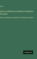 Séance publique annuellede l'Académie française: Séance publique annuellede l'Académie française (French Edition) 3563750246 Book Cover